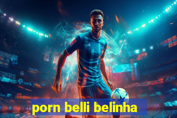 porn belli belinha